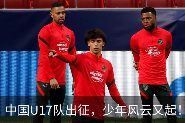 中国U17队出征，少年风云又起！