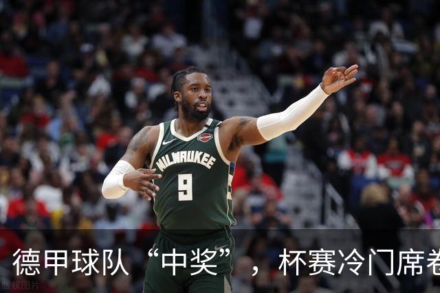 德甲球队“中奖”，杯赛冷门席卷如军队突袭