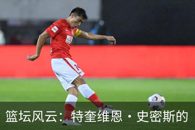篮坛风云：特奎维恩·史密斯的“意外”降落伞